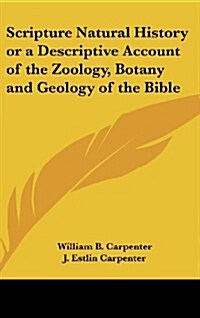 Scripture Natural History or a Descriptive Account of the Zoology, Botany and Geology of the Bible (Hardcover)