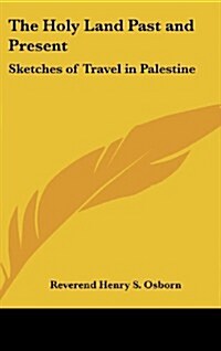 The Holy Land Past and Present: Sketches of Travel in Palestine (Hardcover)