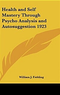 Health and Self Mastery Through Psycho Analysis and Autosuggestion 1923 (Hardcover)