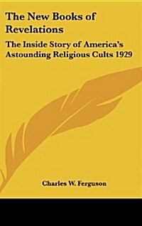 The New Books of Revelations: The Inside Story of Americas Astounding Religious Cults 1929 (Hardcover)