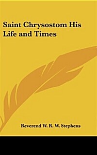 Saint Chrysostom His Life and Times (Hardcover)