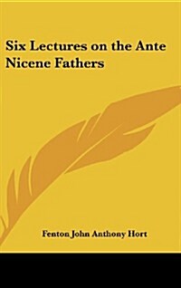 Six Lectures on the Ante Nicene Fathers (Hardcover)