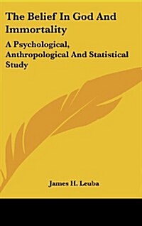 The Belief in God and Immortality: A Psychological, Anthropological and Statistical Study (Hardcover)