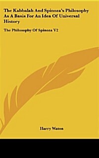 The Kabbalah and Spinozas Philosophy as a Basis for an Idea of Universal History: The Philosophy of Spinoza V2 (Hardcover)