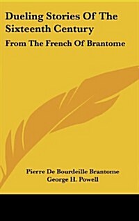 Dueling Stories of the Sixteenth Century: From the French of Brantome (Hardcover)