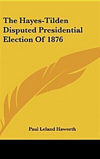 The Hayes-Tilden Disputed Presidential Election of 1876 (Hardcover)