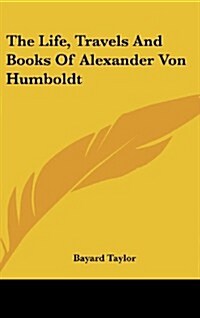 The Life, Travels and Books of Alexander Von Humboldt (Hardcover)