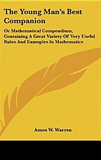 The Young Mans Best Companion: Or Mathematical Compendium, Containing a Great Variety of Very Useful Rules and Examples in Mathematics (Hardcover)