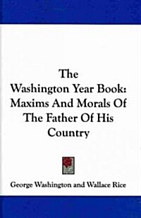 The Washington Year Book: Maxims and Morals of the Father of His Country (Hardcover)