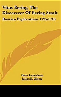 Vitus Bering, the Discoverer of Bering Strait: Russian Explorations 1725-1743 (Hardcover)
