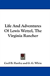 Life and Adventures of Lewis Wetzel, the Virginia Rancher (Hardcover)