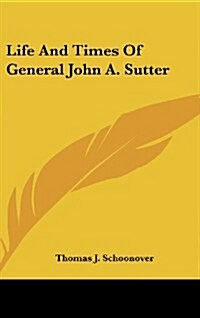 Life and Times of General John A. Sutter (Hardcover)
