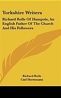 Yorkshire Writers: Richard Rolle of Hampole, an English Father of the Church and His Followers (Hardcover)