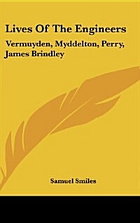 Lives of the Engineers: Vermuyden, Myddelton, Perry, James Brindley (Hardcover)