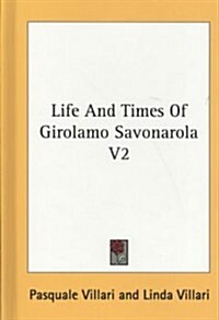 Life and Times of Girolamo Savonarola V2 (Hardcover)