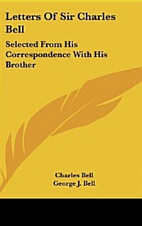 Letters of Sir Charles Bell: Selected from His Correspondence with His Brother (Hardcover)