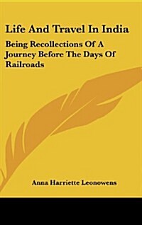 Life and Travel in India: Being Recollections of a Journey Before the Days of Railroads (Hardcover)