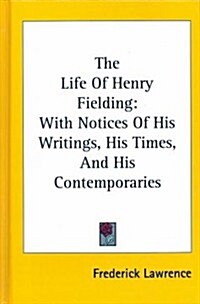 The Life of Henry Fielding: With Notices of His Writings, His Times, and His Contemporaries (Hardcover)