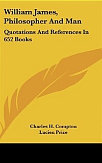 William James, Philosopher and Man: Quotations and References in 652 Books (Hardcover)