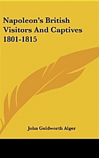 Napoleons British Visitors and Captives 1801-1815 (Hardcover)