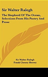 Sir Walter Ralegh: The Shepherd of the Ocean, Selections from His Poetry and Prose (Hardcover)
