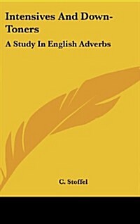 Intensives and Down-Toners: A Study in English Adverbs (Hardcover)