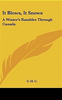 It Blows, It Snows: A Winters Rambles Through Canada (Hardcover)