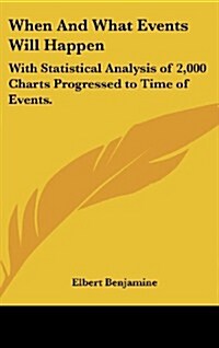 When and What Events Will Happen: With Statistical Analysis of 2,000 Charts Progressed to Time of Events. (Hardcover)
