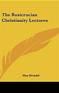 The Rosicrucian Christianity Lectures (Hardcover)