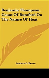 Benjamin Thompson, Count of Rumford on the Nature of Heat (Hardcover)