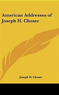 American Addresses of Joseph H. Choate (Hardcover)