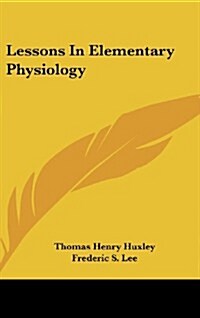 Lessons in Elementary Physiology (Hardcover)