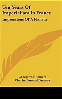 Ten Years of Imperialism in France: Impressions of a Flaneur (Hardcover)