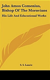 John Amos Comenius, Bishop of the Moravians: His Life and Educational Works (Hardcover)