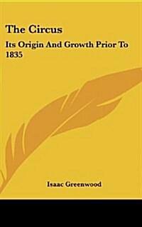 The Circus: Its Origin and Growth Prior to 1835 (Hardcover)