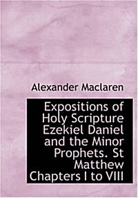 Expositions of Holy Scripture Ezekiel Daniel and the Minor Prophets. St Matthew Chapters I to VIII (Paperback)