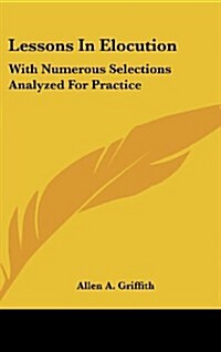 Lessons in Elocution: With Numerous Selections Analyzed for Practice (Hardcover)