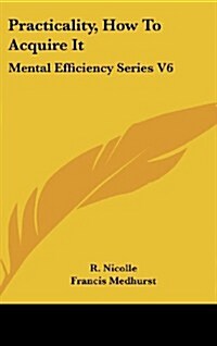 Practicality, How to Acquire It: Mental Efficiency Series V6 (Hardcover)