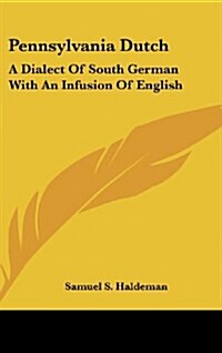 Pennsylvania Dutch: A Dialect of South German with an Infusion of English (Hardcover)