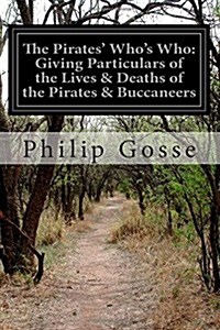 The Pirates Whos Who: Giving Particulars of the Lives & Deaths of the Pirates & Buccaneers (Paperback)