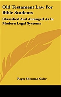 Old Testament Law for Bible Students: Classified and Arranged as in Modern Legal Systems (Hardcover)