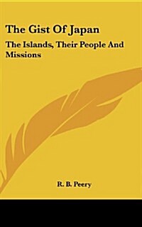 The Gist of Japan: The Islands, Their People and Missions (Hardcover)
