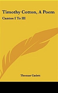 Timothy Cotton, a Poem: Cantos I to III (Hardcover)