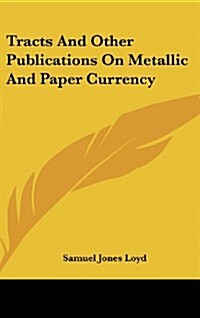 Tracts and Other Publications on Metallic and Paper Currency (Hardcover)