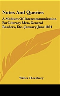 Notes and Queries: A Medium of Intercommunication for Literary Men, General Readers, Etc.; January-June 1864 (Hardcover)