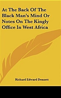 At the Back of the Black Mans Mind or Notes on the Kingly Office in West Africa (Hardcover)