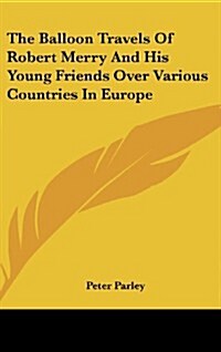 The Balloon Travels of Robert Merry and His Young Friends Over Various Countries in Europe (Hardcover)