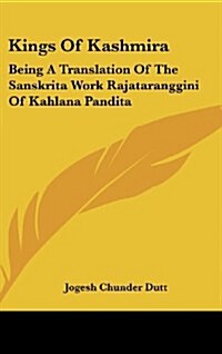 Kings of Kashmira: Being a Translation of the Sanskrita Work Rajataranggini of Kahlana Pandita (Hardcover)