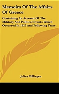 Memoirs of the Affairs of Greece: Containing an Account of the Military and Political Events Which Occurred in 1823 and Following Years (Hardcover)