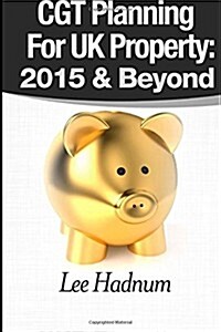 Cgt Planning for UK Property: 2015 & Beyond (Paperback)